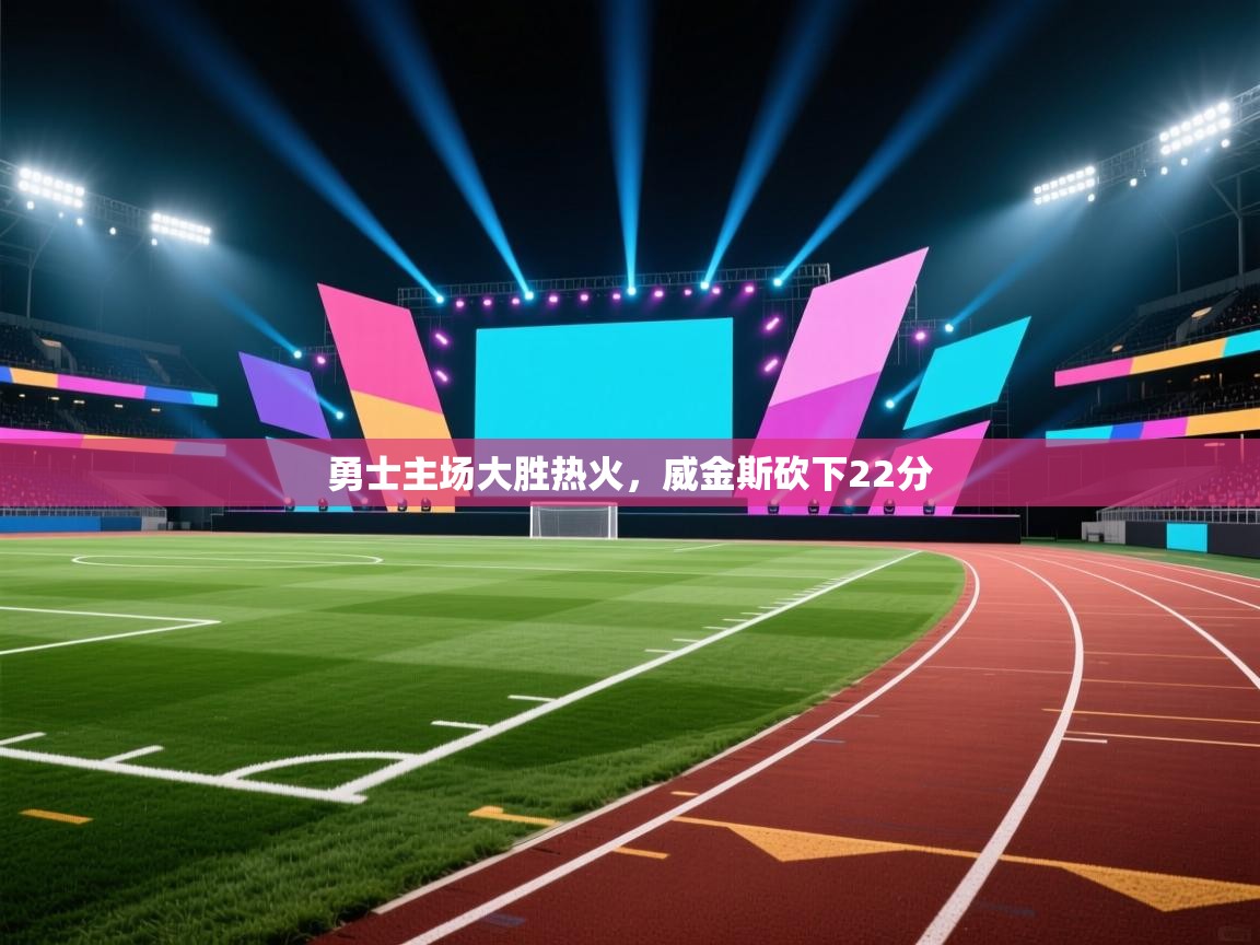 开云赛事直播-勇士主场大胜热火，威金斯砍下22分  第1张