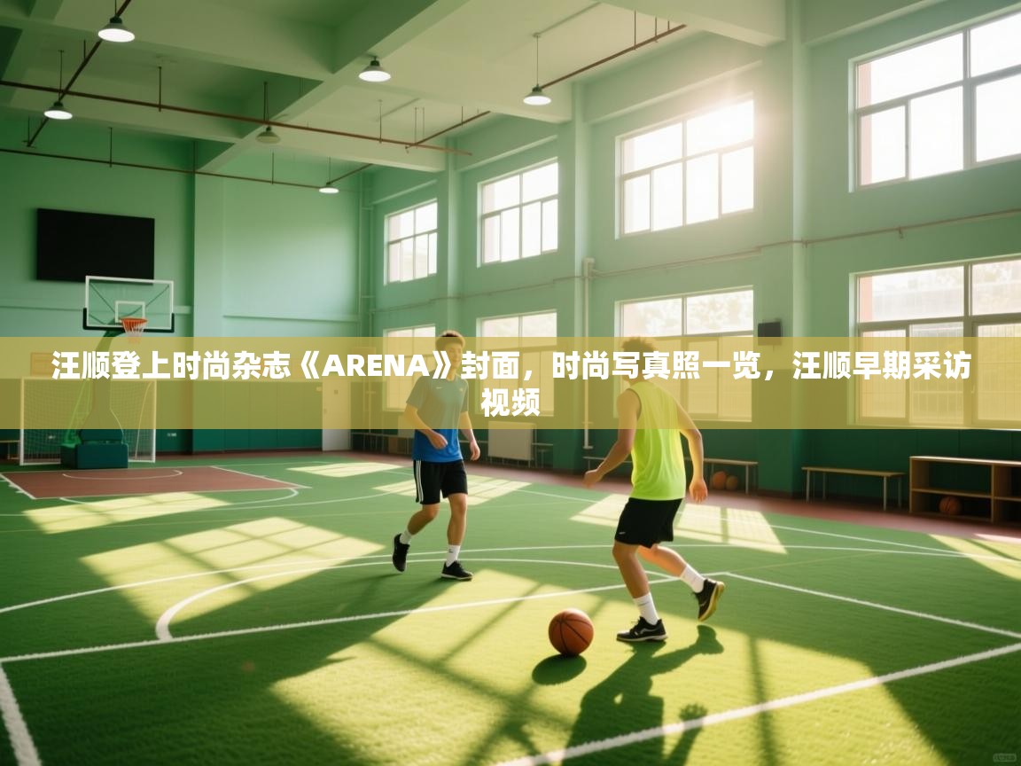 开云体育数据中心统计-汪顺登上时尚杂志《ARENA》封面,时尚写真照一览,汪顺早期采访视频 第1张