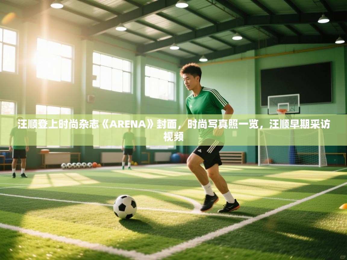 开云体育数据中心统计-汪顺登上时尚杂志《ARENA》封面,时尚写真照一览,汪顺早期采访视频 第4张