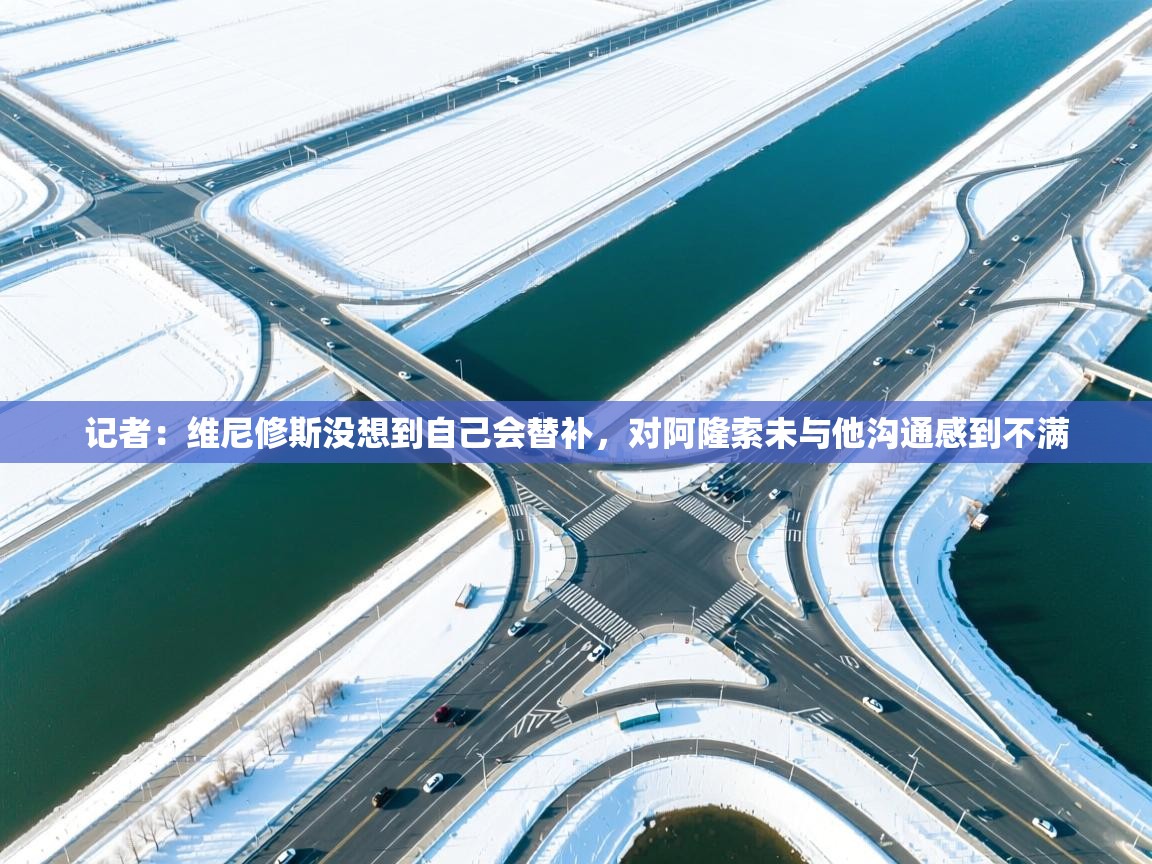 开云体育入口-记者:维尼修斯没想到自己会替补,对阿隆索未与他沟通感到不满 第3张