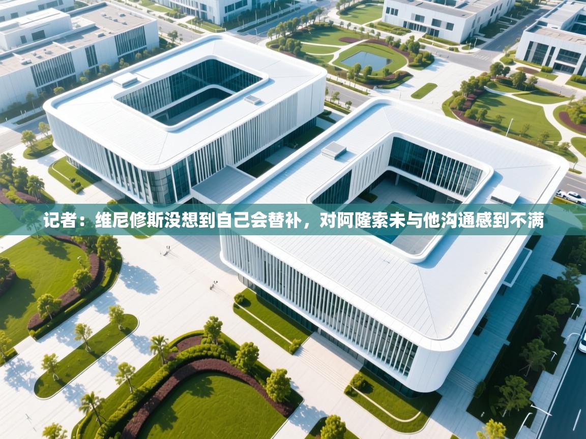 开云体育入口-记者:维尼修斯没想到自己会替补,对阿隆索未与他沟通感到不满 第4张