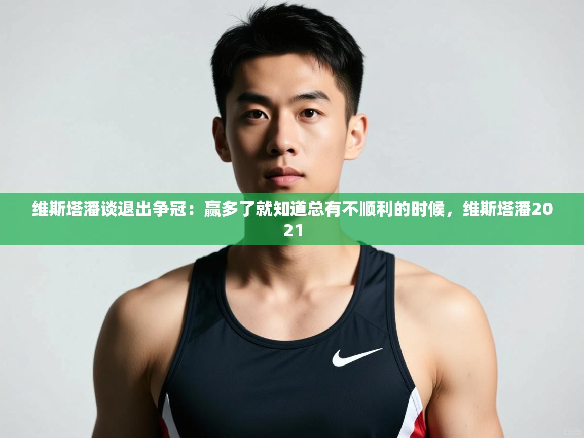 开云注册-维斯塔潘谈退出争冠:赢多了就知道总有不顺利的时候,维斯塔潘2021 第4张