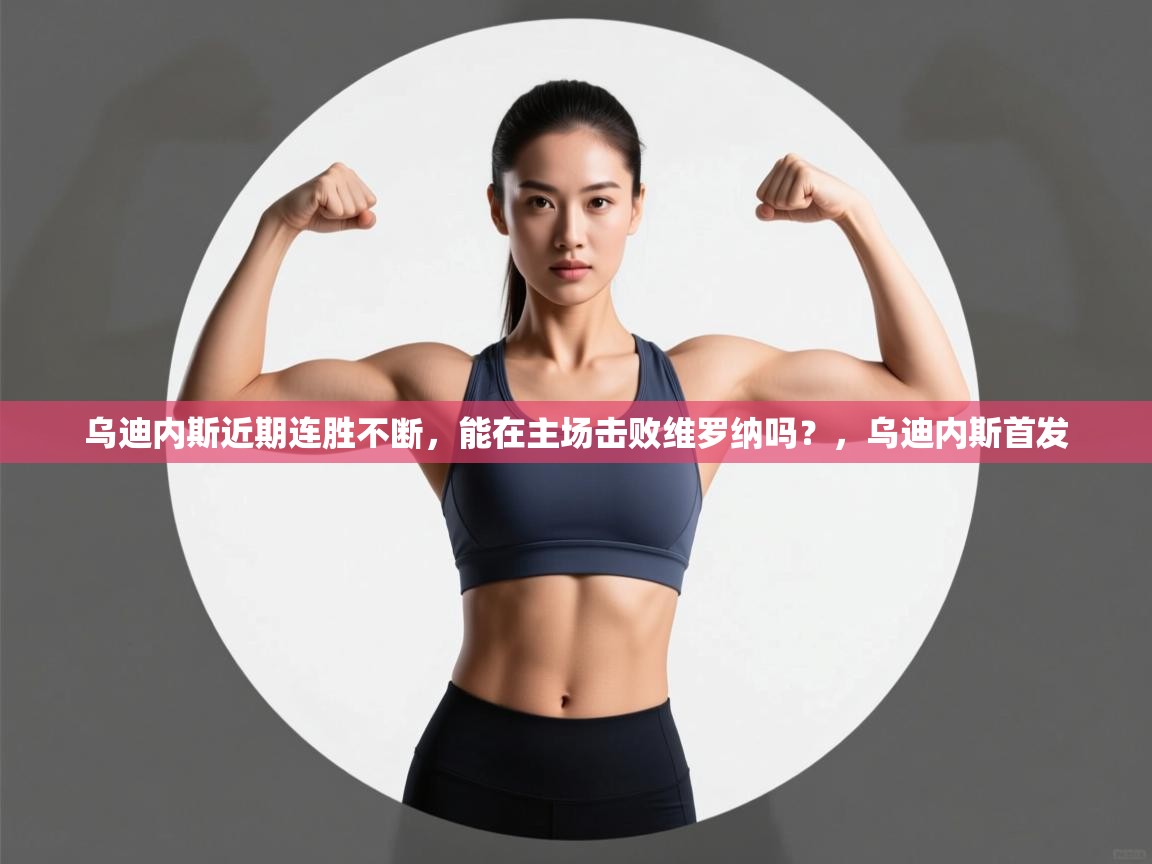 云开体育入口-乌迪内斯近期连胜不断,能在主场击败维罗纳吗?,乌迪内斯首发 第4张