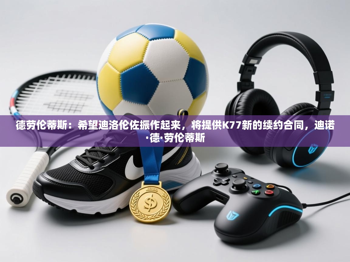 开云体育注册下载-德劳伦蒂斯:希望迪洛伦佐振作起来,将提供K77新的续约合同,迪诺·德·劳伦蒂斯 第1张