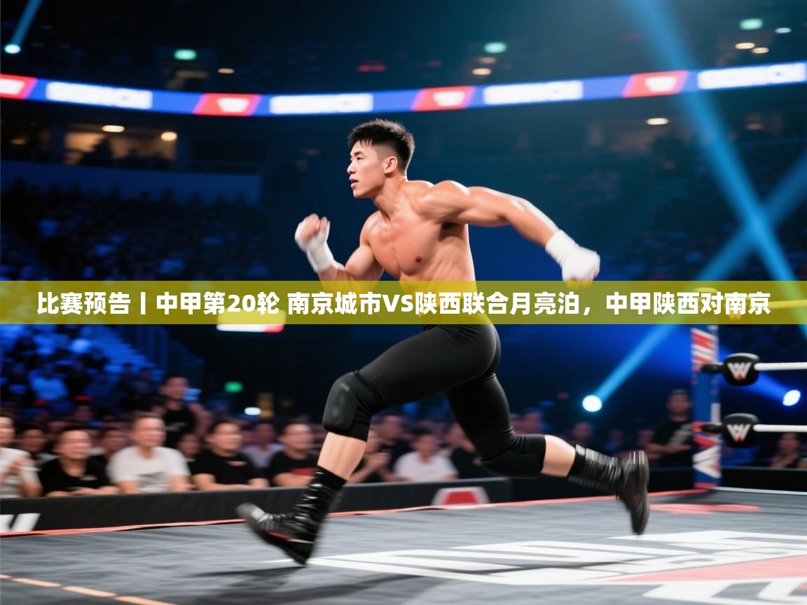 开云体育app官网-比赛预告丨中甲第20轮 南京城市VS陕西联合月亮泊，中甲陕西对南京  第2张