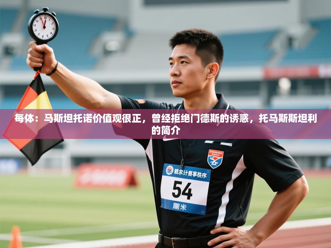 开云体育在线登录-每体：马斯坦托诺价值观很正，曾经拒绝门德斯的诱惑，托马斯斯坦利的简介  第3张