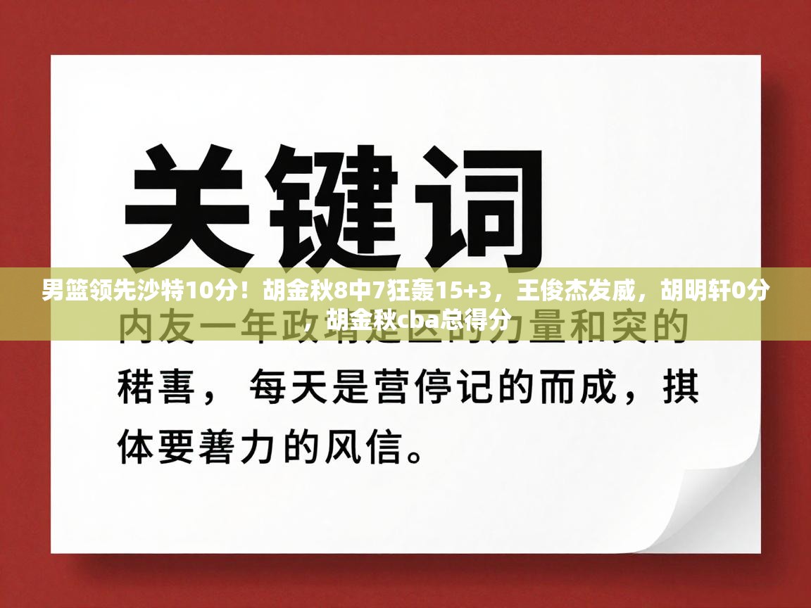 开云体育在线登录-男篮领先沙特10分！胡金秋8中7狂轰15+3，王俊杰发威，胡明轩0分，胡金秋cba总得分  第1张