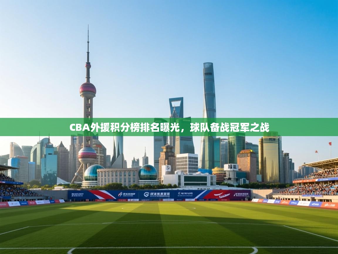 开云赛事直播-CBA外援积分榜排名曝光，球队备战冠军之战  第3张