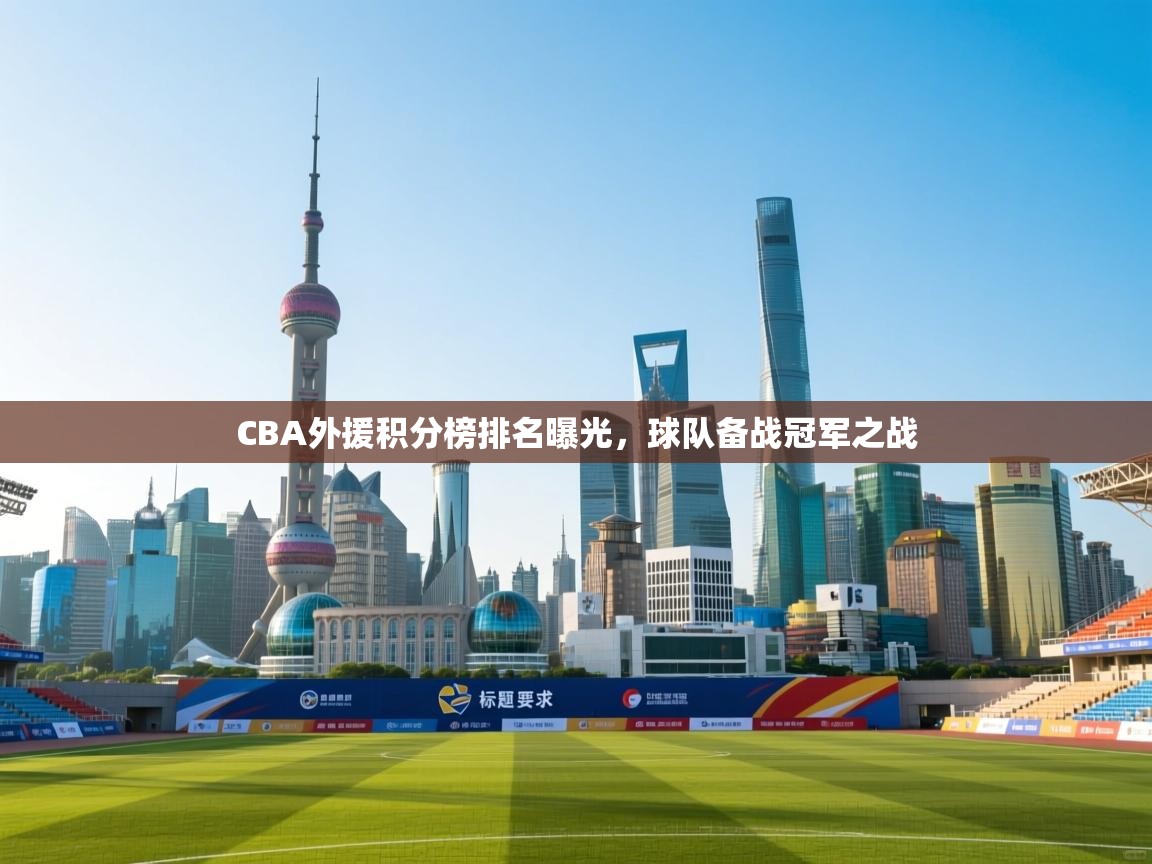 开云赛事直播-CBA外援积分榜排名曝光，球队备战冠军之战  第4张
