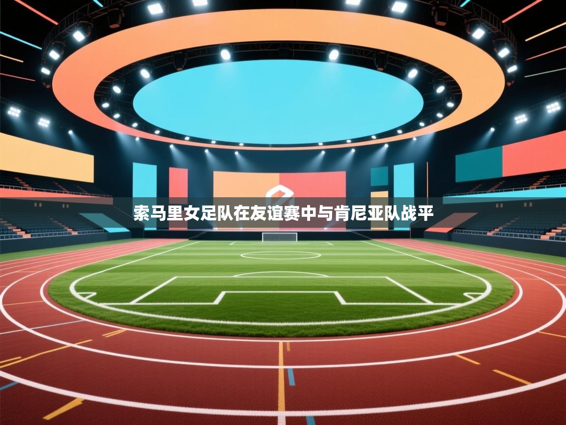 开云体育app官网入口-索马里女足队在友谊赛中与肯尼亚队战平  第1张