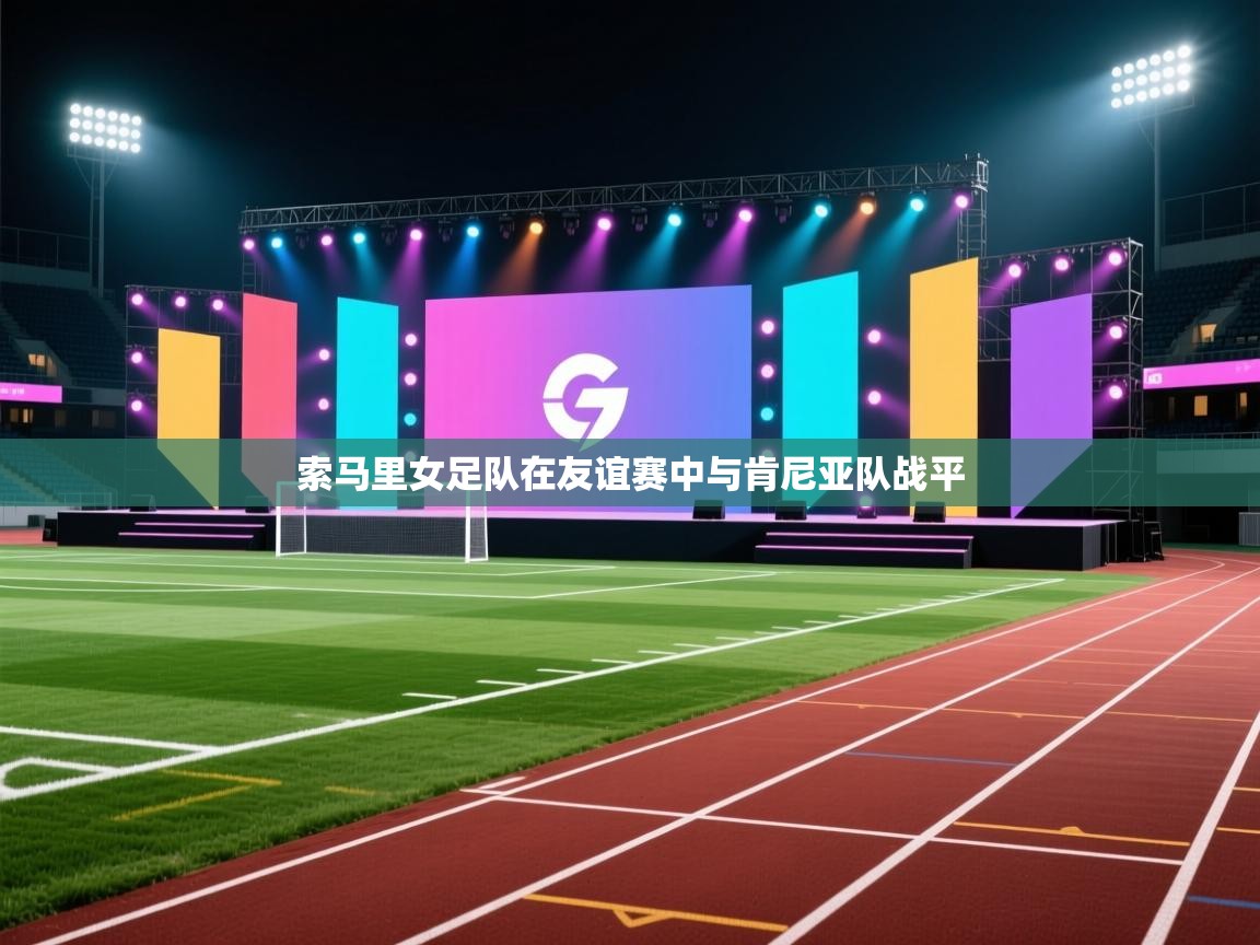 开云体育app官网入口-索马里女足队在友谊赛中与肯尼亚队战平  第4张