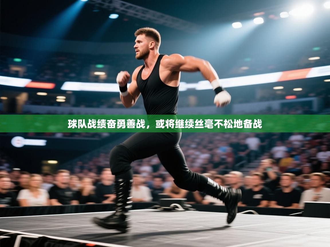 开云体育app-球队战绩奋勇善战，或将继续丝毫不松地备战  第1张