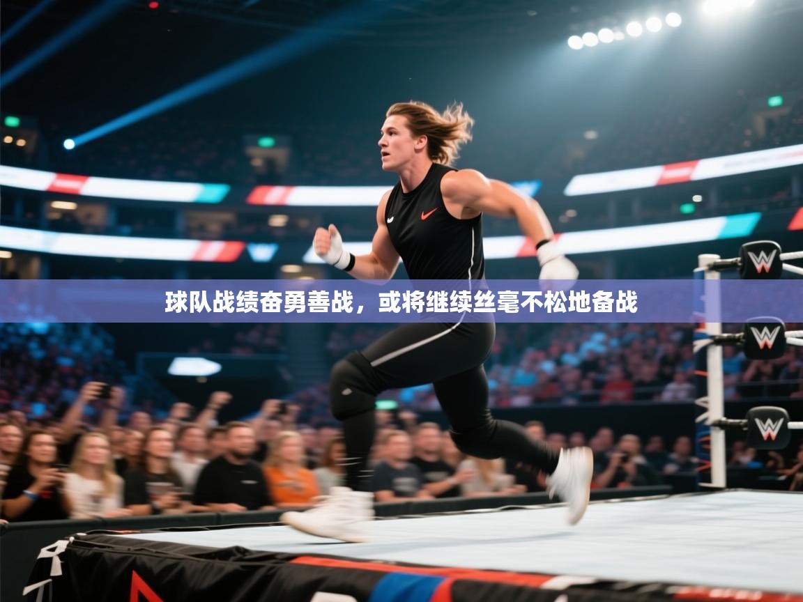开云体育app-球队战绩奋勇善战，或将继续丝毫不松地备战  第4张