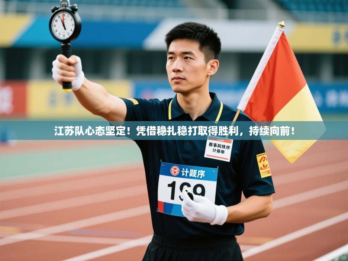 开云体育客服在线咨询-江苏队心态坚定!凭借稳扎稳打取得胜利,持续向前! 第4张